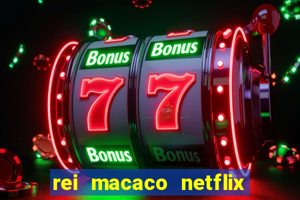 rei macaco netflix 3 temporada